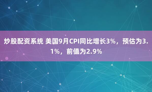 炒股配资系统 美国9月CPI同比增长3%，预估为3.1%，前值为2.9%